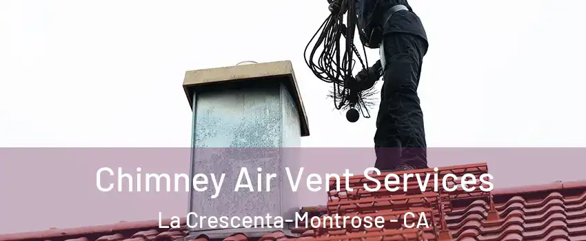  Chimney Air Vent Services La Crescenta-Montrose - CA