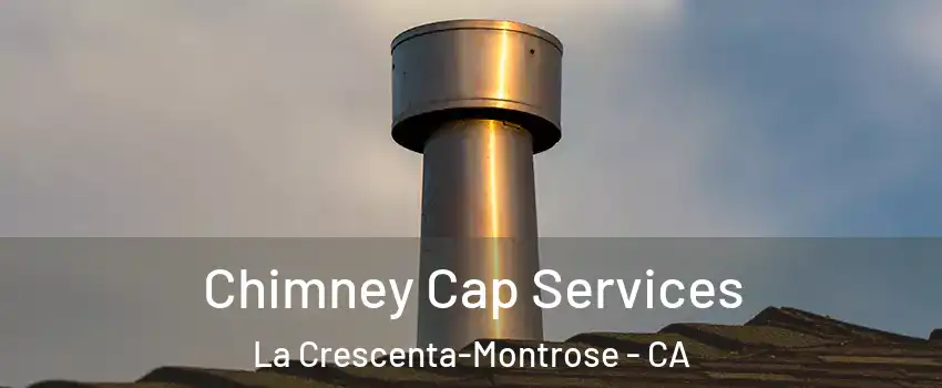  Chimney Cap Services La Crescenta-Montrose - CA