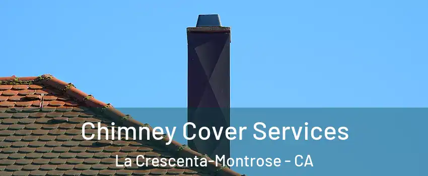  Chimney Cover Services La Crescenta-Montrose - CA