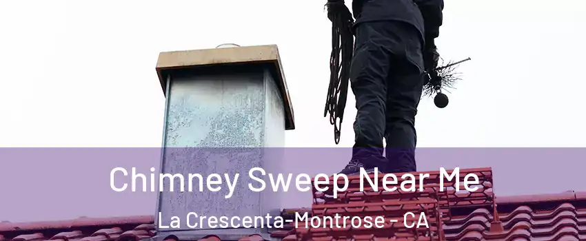  Chimney Sweep Near Me La Crescenta-Montrose - CA