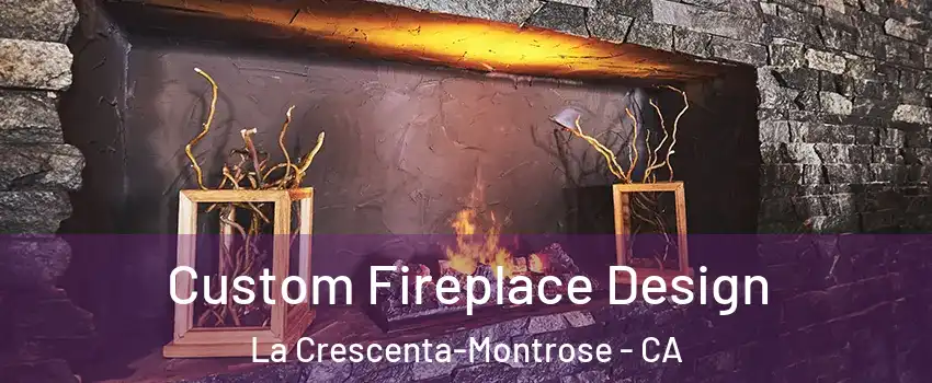  Custom Fireplace Design La Crescenta-Montrose - CA