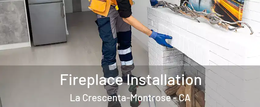  Fireplace Installation La Crescenta-Montrose - CA