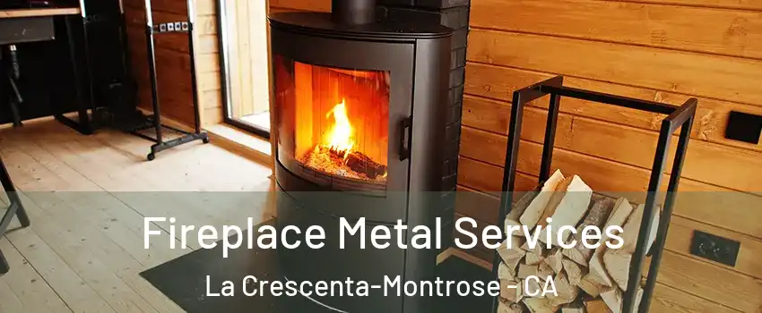  Fireplace Metal Services La Crescenta-Montrose - CA