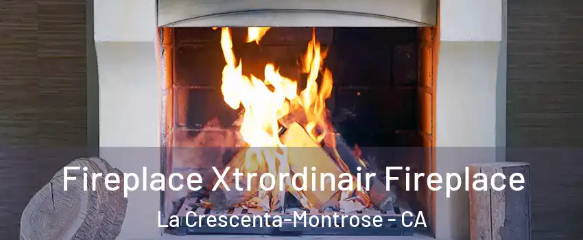  Fireplace Xtrordinair Fireplace La Crescenta-Montrose - CA