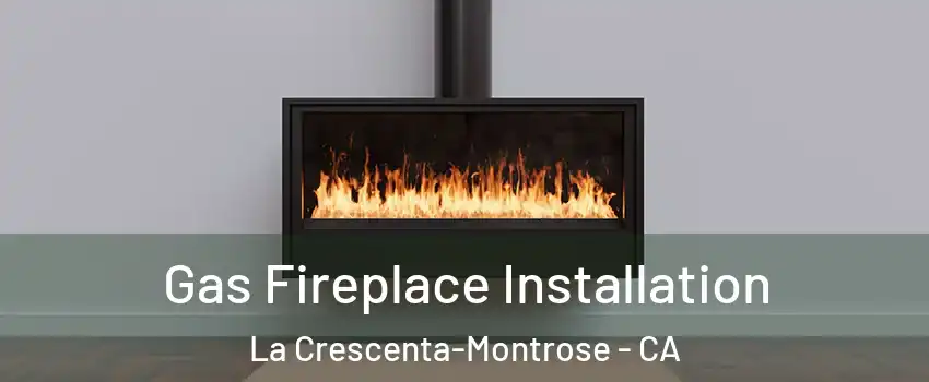  Gas Fireplace Installation La Crescenta-Montrose - CA