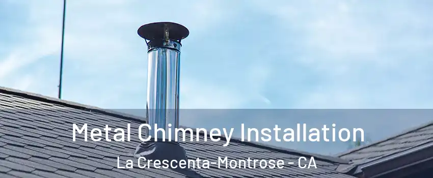  Metal Chimney Installation La Crescenta-Montrose - CA