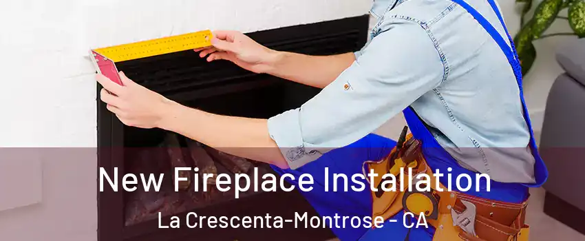  New Fireplace Installation La Crescenta-Montrose - CA