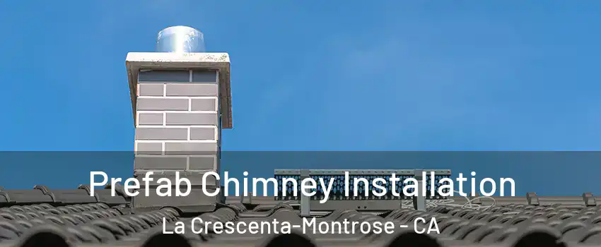  Prefab Chimney Installation La Crescenta-Montrose - CA