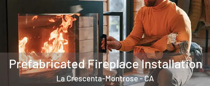  Prefabricated Fireplace Installation La Crescenta-Montrose - CA