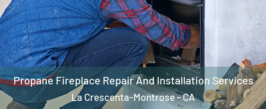  Propane Fireplace Repair And Installation Services La Crescenta-Montrose - CA
