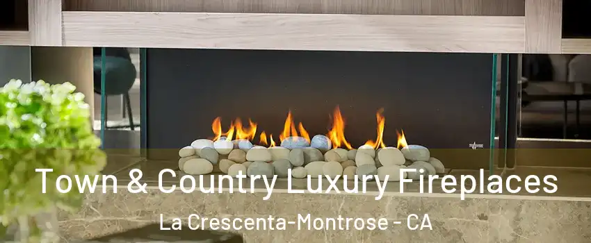  Town & Country Luxury Fireplaces La Crescenta-Montrose - CA
