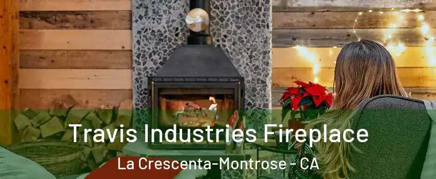  Travis Industries Fireplace La Crescenta-Montrose - CA