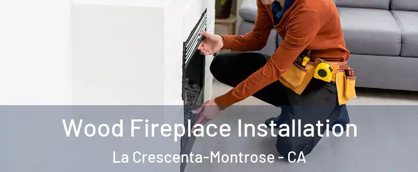  Wood Fireplace Installation La Crescenta-Montrose - CA