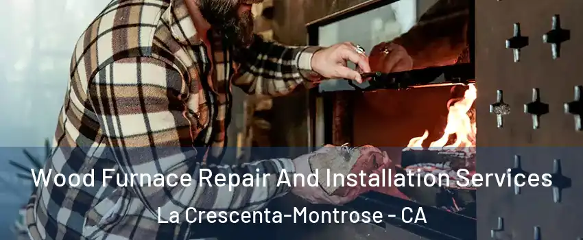 Wood Furnace Repair And Installation Services La Crescenta-Montrose - CA